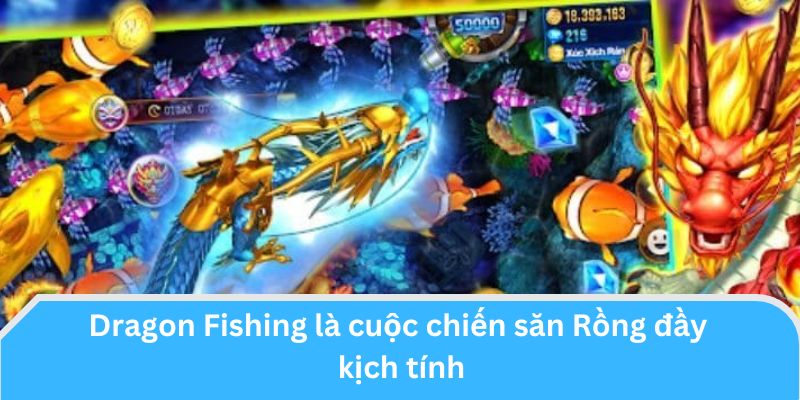 Dragon Fishing là cuộc chiến săn Rồng đầy kịch tính