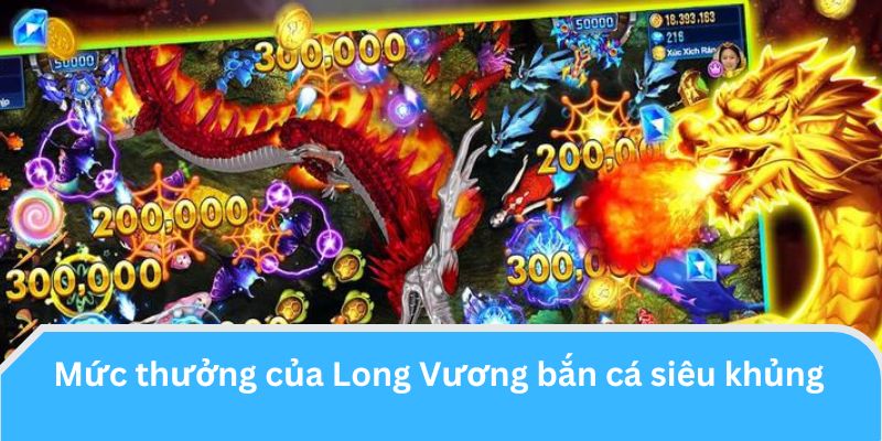 Mức thưởng của Long Vương bắn cá siêu khủng