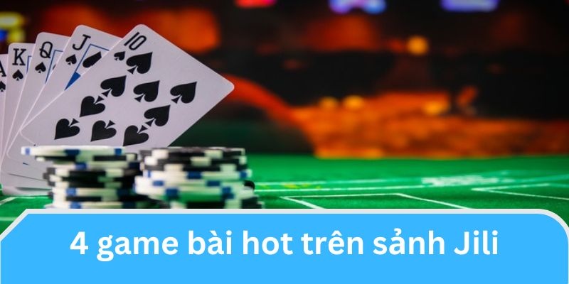 4 game bài hot trên sảnh Jili