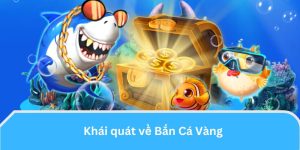 Khái quát về Bắn Cá Vàng