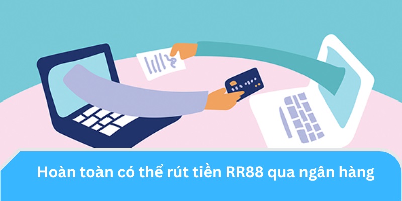 Hoàn toàn có thể rút tiền RR88 qua ngân hàng