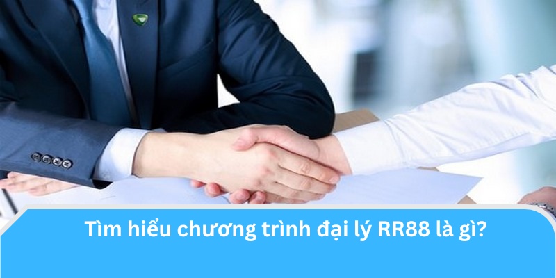 Tìm hiểu sơ lược về chương trình đại lý RR88