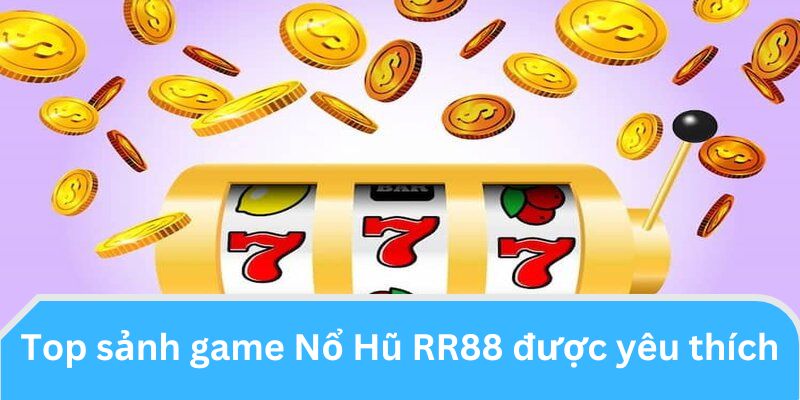 Top sảnh game hot tại Nổ Hũ RR88.